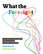 What the Foresight: Your personal futures explored. Defy the expected and define the preferred.