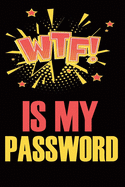 What The Fuck Is My Password: A Premium Journal And Logbook To Protect Usernames and Passwords No More Brain Farts Trying to Remember the Shit Passwords