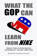 What the GOP Can Learn from Nike: America's Creative Entrepreneurial Can-Do Majority-And How to Win It Back
