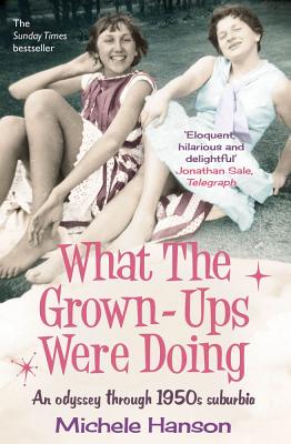 What the Grown-ups Were Doing: An odyssey through 1950s suburbia - Hanson, Michele