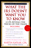 What the IRS Doesn't Want You to Know:: A CPA Reveals the Tricks of the Trade, Revised Edition - Kaplan, Martin, C.P.A., and Weiss, Naomi, and Kaplan, Marty