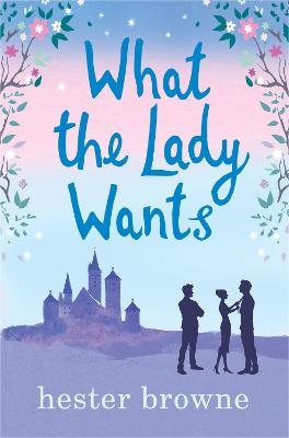 What the Lady Wants: escape with this sweet and funny romantic comedy - Browne, Hester