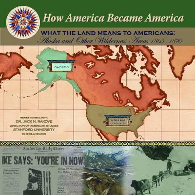 What the Land Means to Americans: Alaska and Other Wilderness Areas (1865-1890) - Sanna, Ellyn, and Nelson, Sheila, and Rakove, Jack