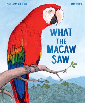 What the Macaw Saw - Guillain, Charlotte