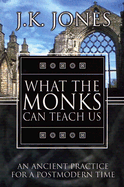 What the Monks Can Teach Us: An Ancient Practice for a Postmodern Time