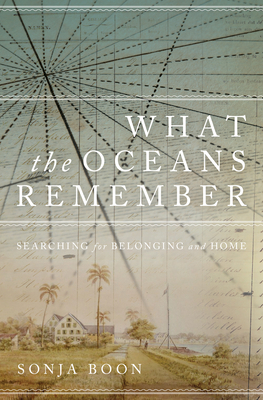 What the Oceans Remember: Searching for Belonging and Home - Boon, Sonja