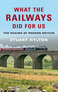 What the Railways Did For Us: The Making of Modern Britain