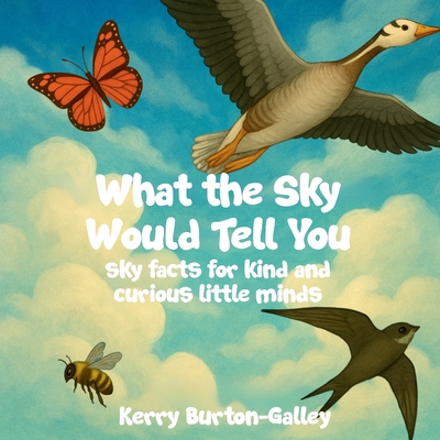 What the Sky Would Tell You: Sky Facts for Kind and Curious Little Minds - Burton-Galley, Kerry