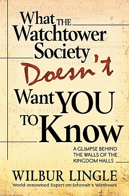 What the Watchtower Society Doesn't Want You to Know - Lingle, Wilbur