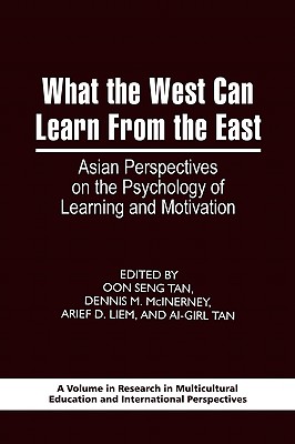 What the West Can Learn from the East: Asian Perspectives on the Psychology of Learning and Motivation (PB) - Tan, Oon Seng (Editor), and McInerney, Dennis M (Editor), and Liem, Arief D (Editor)