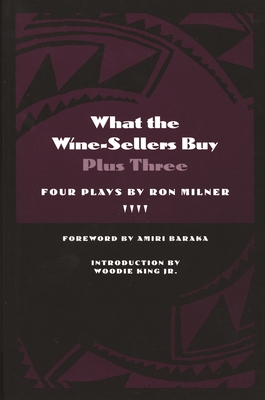 What the Wine-Sellers Buy Plus Three: Four Plays by Ron Milner - Milner, Ron, and Baraka, Amiri (Foreword by), and King Jr, Woodie (Introduction by)