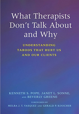 What Therapists Don't Talk about and Why: Understanding Taboos That Hurt Us and Our Clients - Pope, Kenneth S, and Sonne, Janet L, and Greene, Beverly A, Dr.