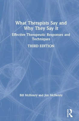 What Therapists Say and Why They Say It: Effective Therapeutic Responses and Techniques - McHenry, Bill, and McHenry, Jim