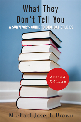 What They Don't Tell You, Second Edition: A Survivor's Guide to Biblical Studies - Brown, Michael Joseph