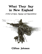 What They Say in New England: A Book of Signs, Sayings and Superstitions