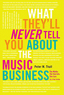 What They'll Never Tell You about the Music Business: The Myths, the Secrets, the Lies (& a Few Truths)
