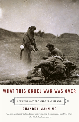 What This Cruel War Was Over: Soldiers, Slavery, and the Civil War - Manning, Chandra