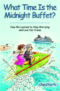 What Time Is the Midnight Buffet?: How We Learned to Stop Worrying and Love Our Cruise