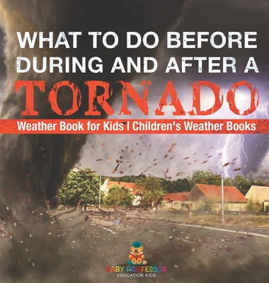 What To Do Before, During and After a Tornado - Weather Book for Kids Children's Weather Books - Baby Professor