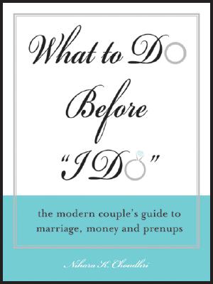 What to Do Before "I Do": The Modern Couple's Guide to Marriage, Money and Prenups - Choudhri, Nihara