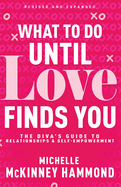 What to Do Until Love Finds You: The Diva's Guide to Relationships and Self-Empowerment (Revised and Expanded)