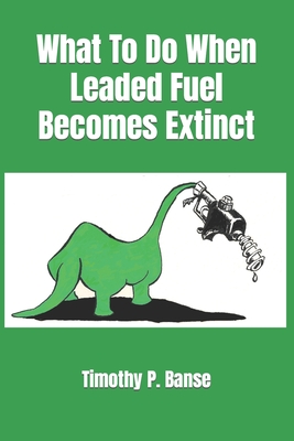 What To Do When Leaded Fuel Becomes Extinct - Banse, Timothy P