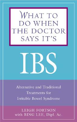 What to Do When the Doctor Says It's IBS: Alternative and Traditional Treatments for Irritable Bowel Syndrome - Fortson, Leigh, and Lee, Bing