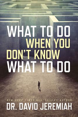 What to Do When You Don't Know What to Do - Jeremiah, David, Dr.