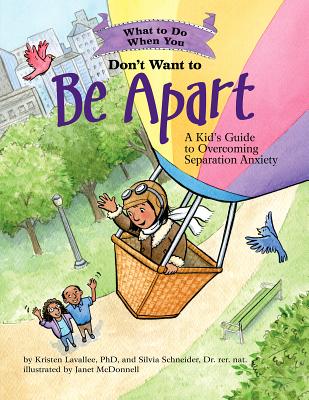 What to Do When You Don't Want to Be Apart: A Kid's Guide to Overcoming Separation Anxiety - Lavallee, Kristen, and Schneider, Silvia, Dr.
