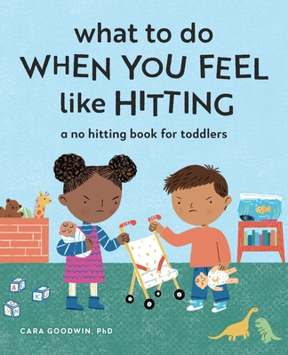 What to Do When You Feel Like Hitting: A No Hitting Book for Toddlers - Goodwin, Cara