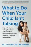 What to Do When Your Child Isn't Talking: Expert Strategies to Help Your Baby or Toddler Talk, Overcome Speech Delay, & Build Language Skills for Life