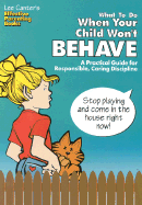 What to Do When Your Child Won't Behave: A Practical Guide for Responsible, Caring Discipline