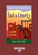 What to Do When You're Sad & Lonely: A Guide for Kids (Easyread Large Edition)