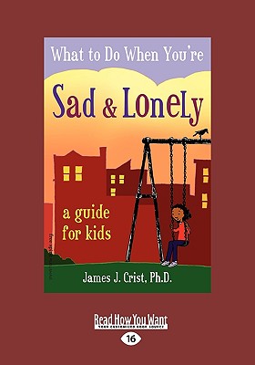 What to Do When You're Sad & Lonely: A Guide for Kids (Easyread Large Edition) - Crist Ph D, James J