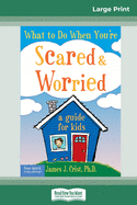 What to Do When You're Scared & Worried: A Guide for Kids (16pt Large Print Edition)
