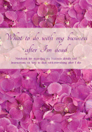 What to do with my business after I'm dead: Notebook for recording my business details and instructions on how to deal with everything after I die (UK edition) - Purple orchids cover - Notebook for freelancers, small-business owners and entrepreneurs