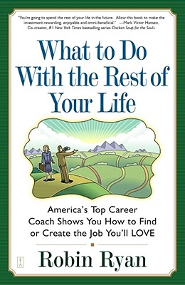 What to Do with the Rest of Your Life: America's Top Career Coach Show You How to Find or Create the Job You'll Love - Ryan, Robin Cp