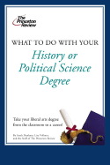 What to Do with Your History or Political Science Degree - Dunham, Sarah, and Vollmer, Lisa, and Staff of the Princeton Review