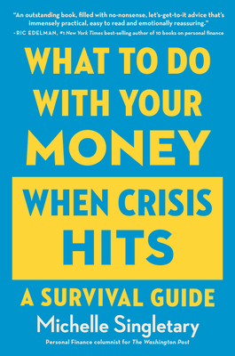 What to Do with Your Money When Crisis Hits: A Survival Guide - Singletary, Michelle