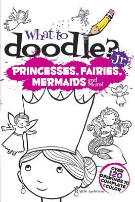 What to Doodle? Jr.-Princesses, Fairies, Mermaids and More! - Anderson, Airlie