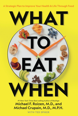 What to Eat When: A Strategic Plan to Improve Your Health and Life Through Food - Roizen, Michael F