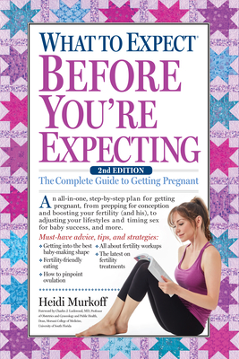 What to Expect Before You're Expecting: The Complete Guide to Getting Pregnant - Murkoff, Heidi