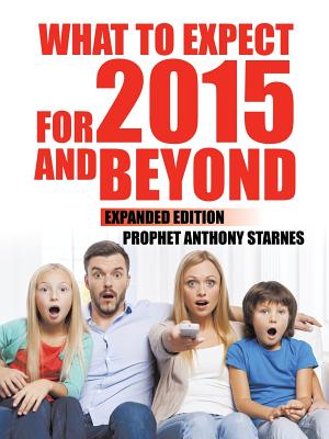 What to Expect for 2015 and Beyond: Expanded Edition - Starnes, Anthony