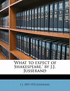 'What to Expect of Shakespeare, ' by J.J. Jusserand