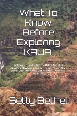 What To Know Before Exploring KAUAI: Welcome To Garden Isle, The Oldest And Most Captivating Hawaiian Island Where Nature's Artistry Is On Full Display And Where Emerald Cliffs, Cascading Waterfalls - Bethel, Betty