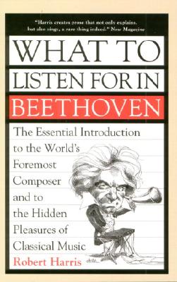 What to Listen for in Beethoven - Harris, Robert