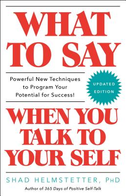 What to Say When You Talk to Your Self - Helmstetter, Shad, Ph.D.