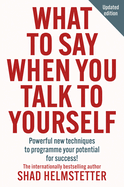 What to Say When You Talk to Yourself: Powerful New Techniques to Programme Your Potential for Success