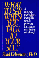 What to Say When You Talk to Yourself - Helmstetter, Shad, Ph.D.
