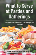 What to Serve at Parties and Gatherings: 350+ Recipes for Picnics, Gatherings, and Potlucks